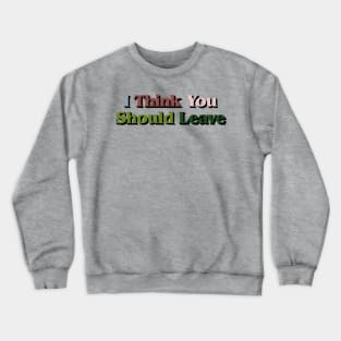 I Think You Should Leave Crewneck Sweatshirt